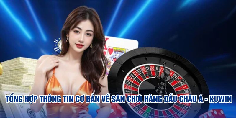 Tổng hợp thông tin cơ bản về sân chơi hàng đầu châu Á - KUWIN